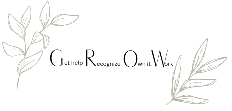 Acronym for G.R.O.W. Get Help, Reconize, Own it, Work